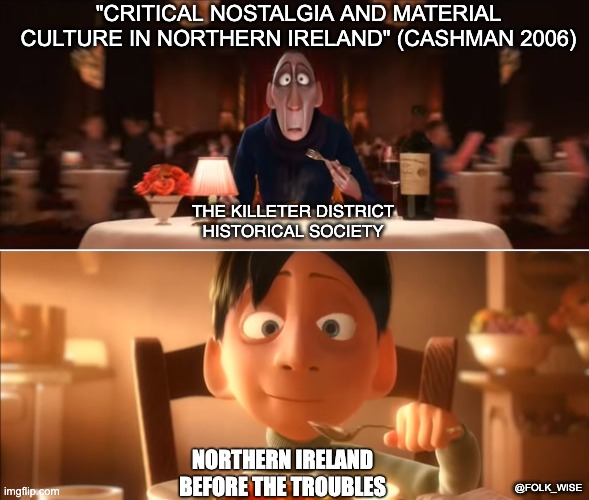 Two screenshots of Anton Ego from the Pixar animated movie Ratatouille, one on top of the other. The first image, Ego appears middle aged and wears all black and takes a bite from a plate of fine foods in front of him at a restaurant which sends him into memory, with added text above him reading “Critical Nostalgia and Material Culture in Northern Ireland (Cashman 2006).” Ego is labelled “The Killeter District Historical Society.” In the lower screenshot, Ego appears as a child eating a home-cooked meal at his mother’s house warmly. In this image, he is labelled “Northern Ireland before The Troubles.”