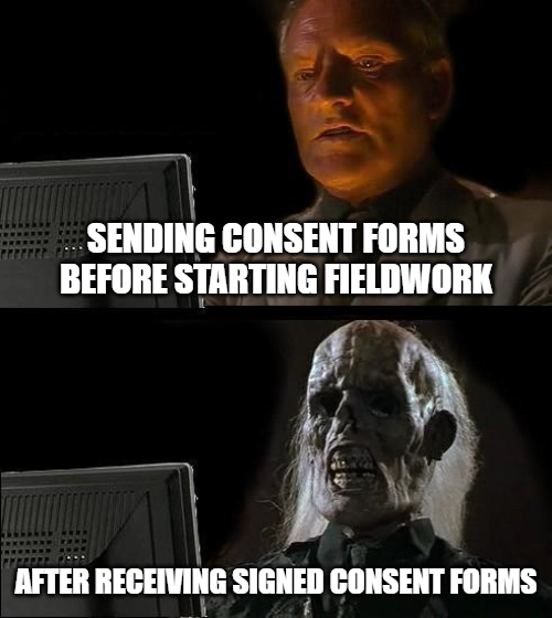 a vertical panel meme - the top image is of a man wearing a suit looking at a computer monitor with light on his face. Text reads “sending consent forms before starting fieldwork.” The bottom panel is the same scene, only the man has become a rotting skeleton, and the text reads “after receiving signed consent forms.”