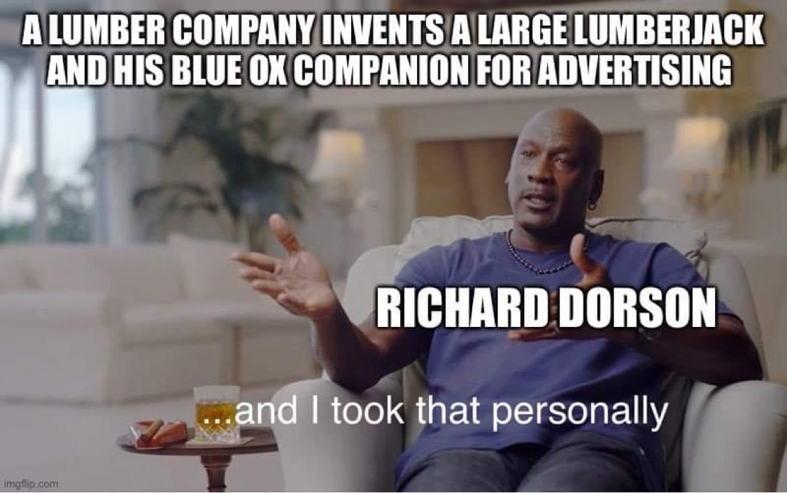Screen-capture of Michael Jordan wearing blue in a well-lit room sitting in a chair from the documentary The Last Dance. Text on top reads “A lumber company invents a large lumberjack and his blue ox companion for advertising”. MJ is labeled “Richard Dorson,” and the text on the image reads “and I took that personally.