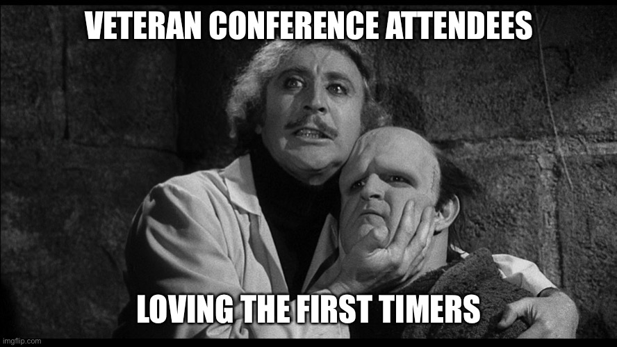 screen grab from the film Young Frankenstein of Frankenstein hugging his monster from danger in the room. Too text reads “veteran conference attendees” and bottom text reads “loving the first timers”