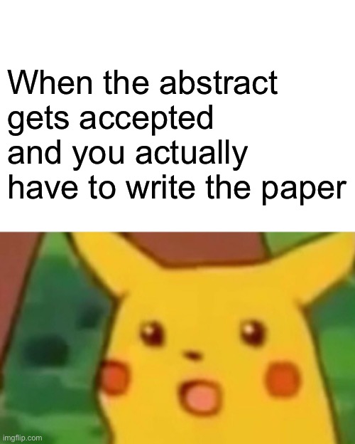 top text reads “when the abstract gets accepted and gig actually have to write the paper” above a picture of Surprise Pikachu
